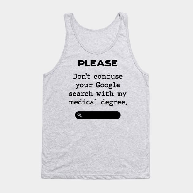 Please don't confuse your Google search with my medical degree Tank Top by Inspire Creativity